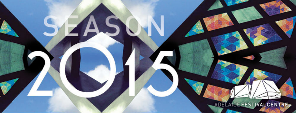 DISCOVER, REFLECT AND DREAM WITH THE 2015 SEASON AT THE ADELAIDE FESTIVAL CENTRE
