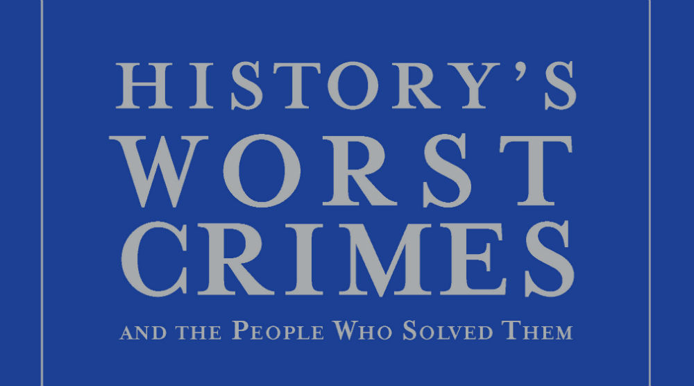 HISTORY’S WORST CRIMES AND THE PEOPLE WHO SOLVED THEM By Bill Price – Book Review