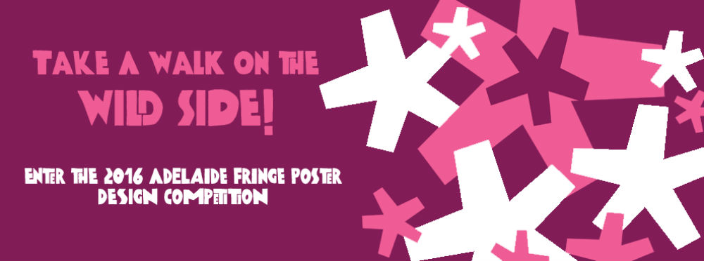 Adelaide Fringe 2016 Poster Competition “Take A Walk On The Wild Side!” – Entries Are Now Open!