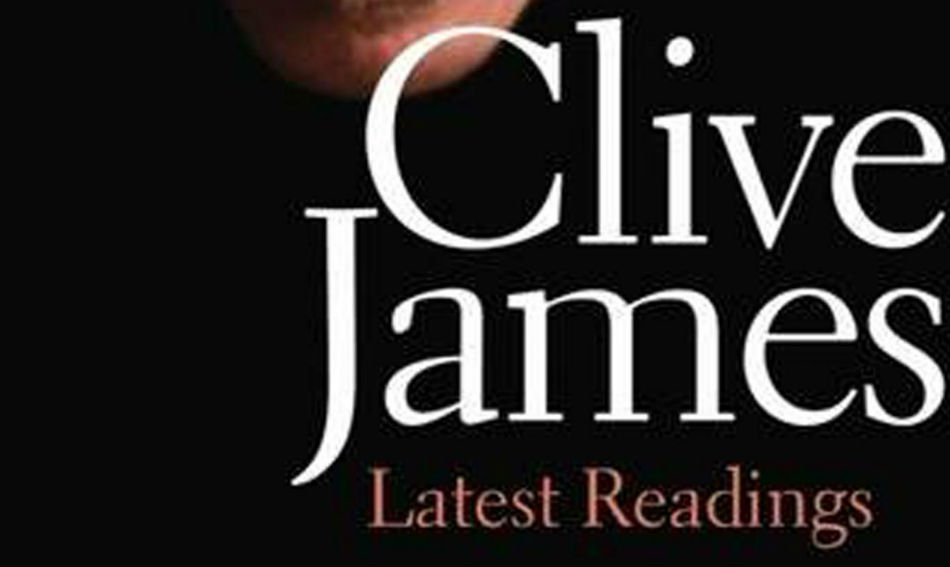 LATEST READINGS: A Collection Of Essays From Author/Broadcaster/Journalist Clive James – Book Review