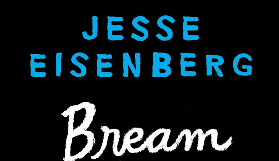 BREAM GIVES ME HICCUPS & OTHER STORIES: A Collection Of Dark, Neurotically Funny Pieces From Jesse Eisenberg – Book Review