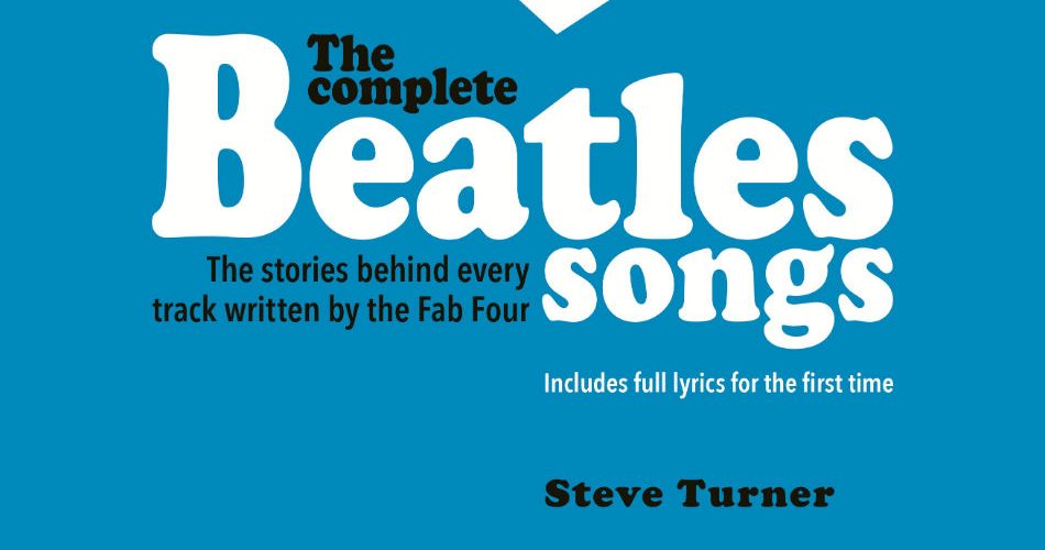 The Complete Beatles Songs The stories behind every track by the Fab Four Stories Behind the Songs 
