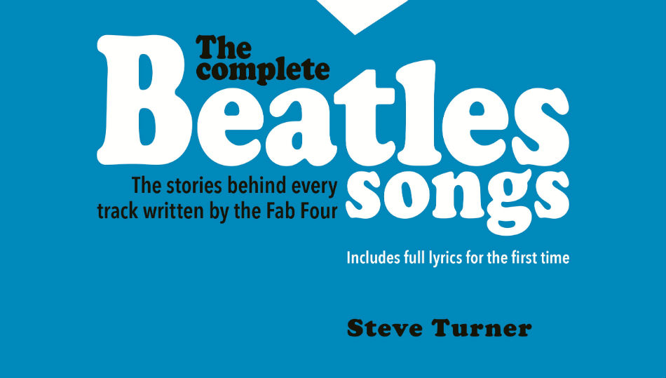THE COMPLETE BEATLES SONGS: THE STORIES BEHIND EVERY TRACK WRITTEN BY THE FAB FOUR – Book Review