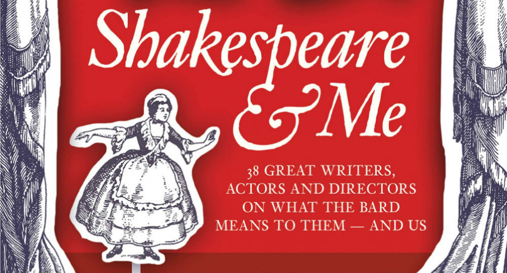 SHAKESPEARE & ME – Edited by Susannah Carson: 38 Great Writers, Actors and Directors on What The Bard Means To Them… and Us – Book Review