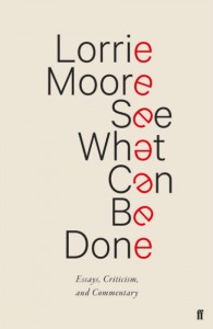 See What Can Be Done - Lorrie Moore - Faber - Allen & Unwin - The Clothesline