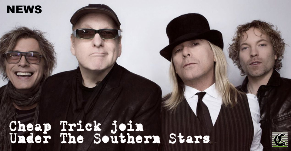 CHEAP TRICK JOIN ‘UNDER THE SOUTHERN STARS’ 2021 LINE-UP ~ NEWS