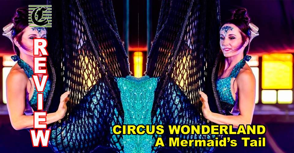 Circus Wonderland – A Mermaid’s Tale: A Sea Of Smiles And Wide Eyes ~ Adelaide Fringe 2021 Review