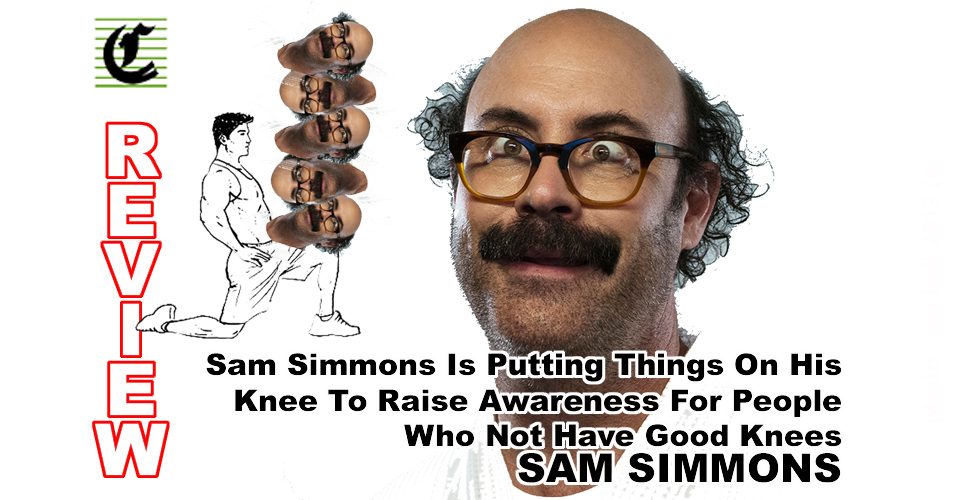 Sam Simmons Is Putting Things On His Knee To Raise Awareness For People Who Not Have Good Knees ~ Adelaide Fringe 2021 Review