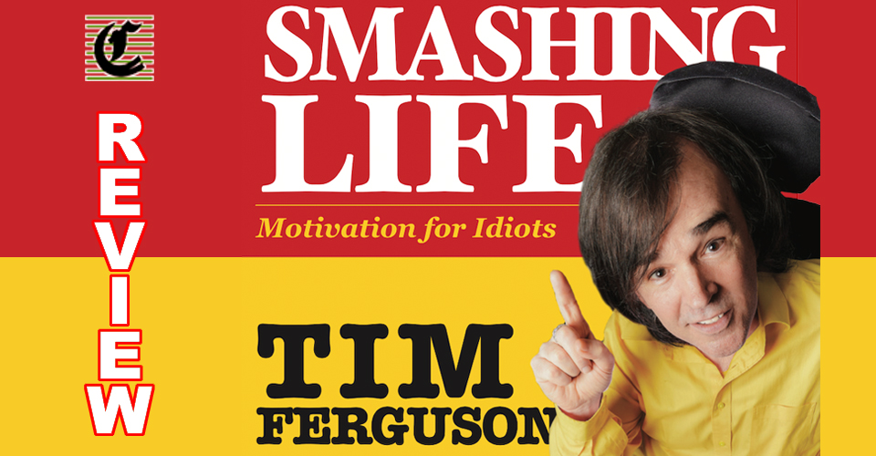 Tim Ferguson – Smashing Life (Motivation For Idiots): Love Life And Get On With It! ~ Adelaide Fringe 2021 Review