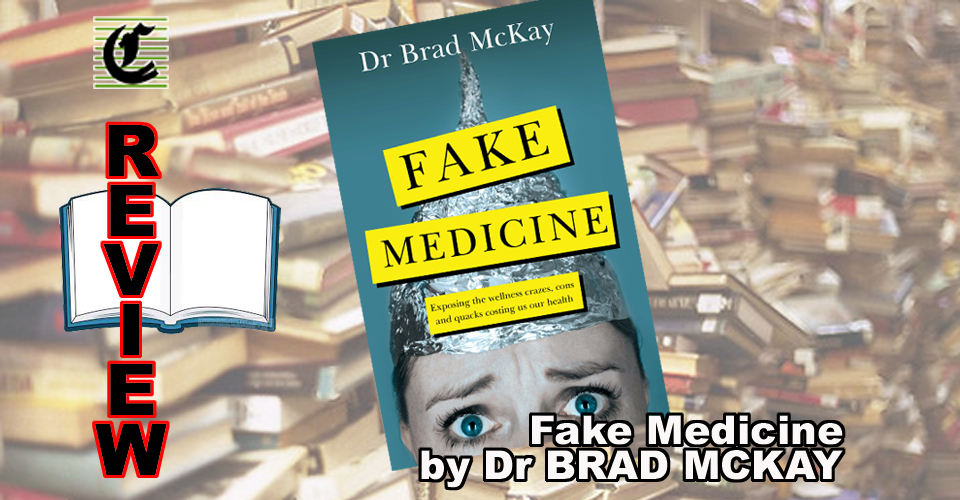 FAKE MEDICINE: EXPOSING THE WELLNESS CRAZES, CONS AND QUACKS COSTING US OUR HEALTH: Doctor, Doctor, Gimme The News… ~ Book Review
