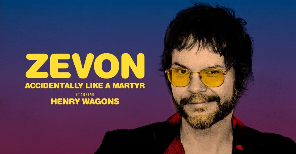 Zevon. Accidentally Like A Martyr – Starring Henry Wagons: The Life Of An Extraordinary Singer and Songwriter ~ Live Review