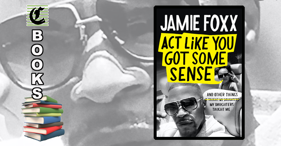 ACT LIKE YOU GOT SOME SENSE by Jamie Foxx: Hit The Road, Jamie ~ Book Review