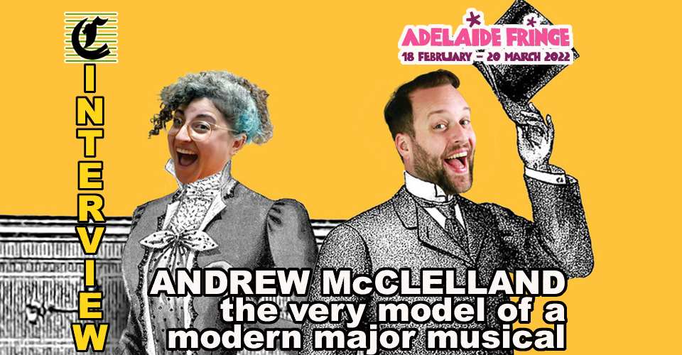 Andrew McClelland: The Very Model Of A Modern Major Musical ~ Adelaide Fringe 2022 Interview