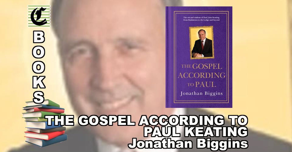 THE GOSPEL ACCORDING TO PAUL by Jonathan Biggins: Oh What A Feeling, Paul Keating! ~ Book Review