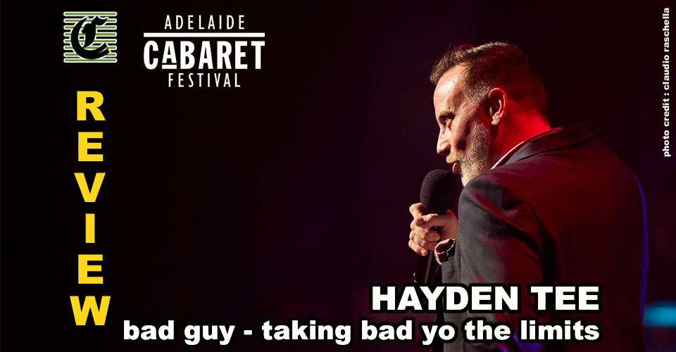Hayden Tee in Bad Guy: Taking Bad To The Limits ~ Adelaide Cabaret Festival 2022 Review