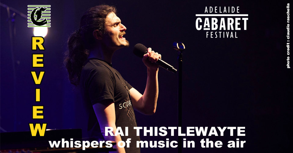 The Quiet Side Of Rai Thistlewayte: Whispers Of Music In The Air ~ Adelaide Cabaret Festival 2022 Review