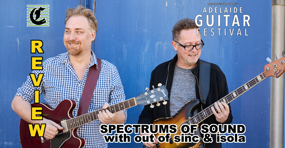 Spectrums Of Sound: Jazz To Hush An Audience ~ Adelaide Guitar Festival 2022 Review
