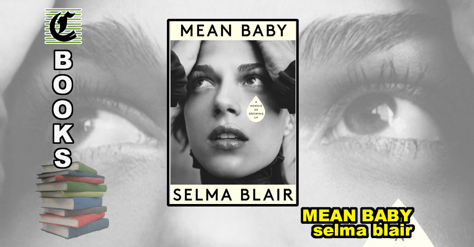 Mean Baby by Selma Blair: A Memoir Of Growing Up ~  A Co-Star Is Born  ~ Hachette Aust ~ Book Review