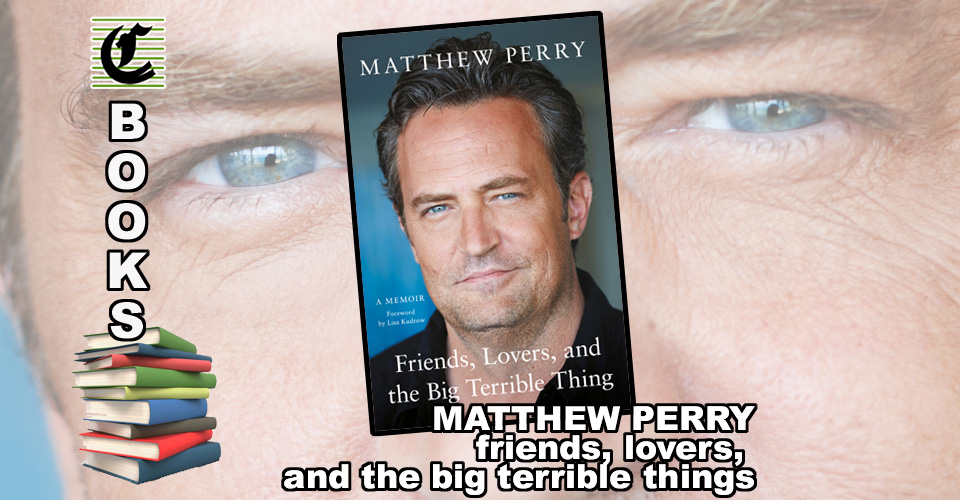 FRIENDS, LOVERS, AND THE BIG TERRIBLE THING by Matthew Perry: He Won’t Be There For You ~ Book Review