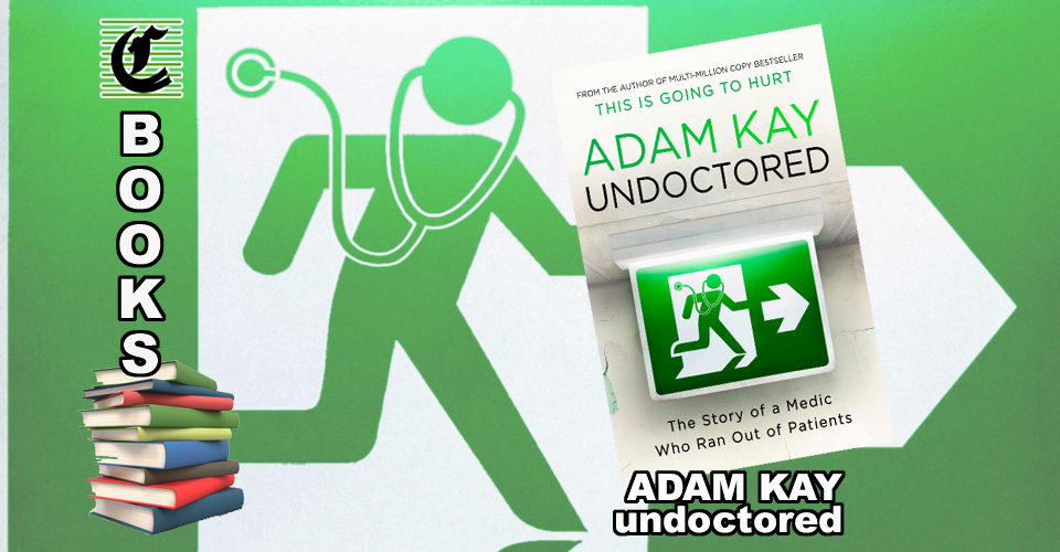UNDOCTORED: THE STORY OF A MEDIC WHO RAN OUT OF PATIENTS by Adam Kay: Diagnosis: Comedic ~ Book Review