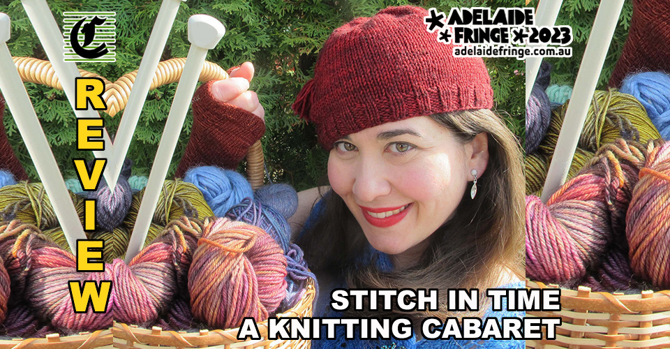 Stitch In Time ~ A Knitting Cabaret: Wish Me Luck As You Make Me A Scarf ~ Adelaide Fringe 2023 Review