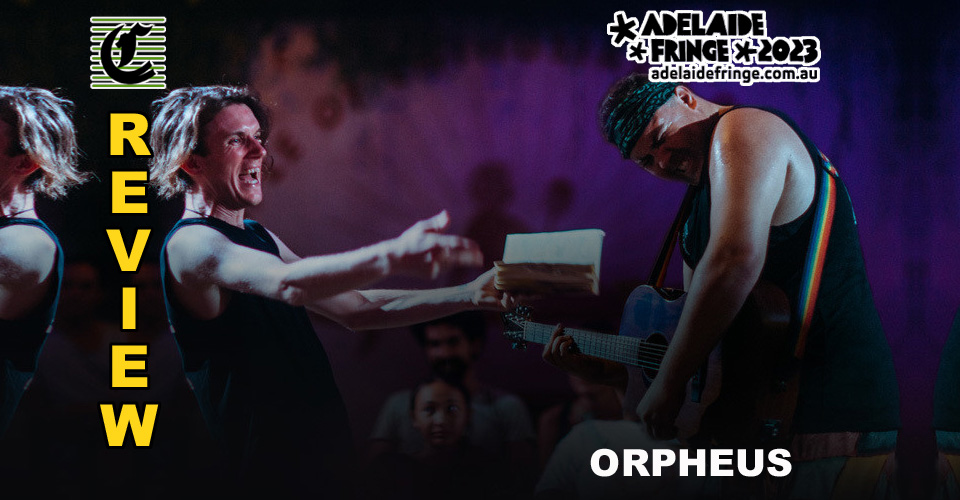 ORPHEUS: It’s A Greek Tragedy ~ Adelaide Fringe 2023 Review
