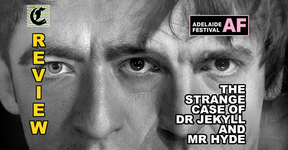 Strange Case Of Dr Jeckyll And Mr Hyde ~ Adelaide Festival 2023 Review
